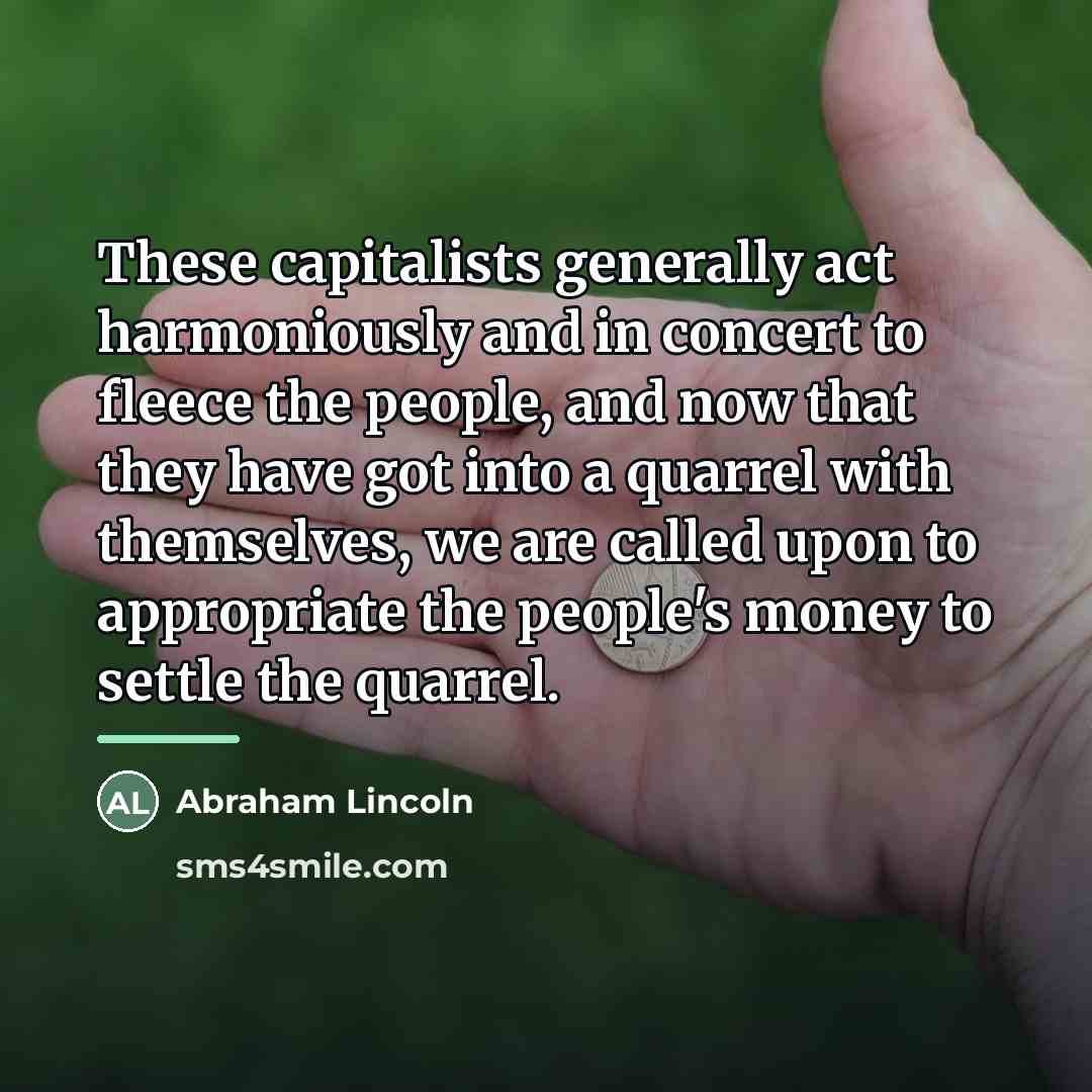 “These capitalists generally act harmoniously and in concert to fleece…” quote by Abraham Lincoln