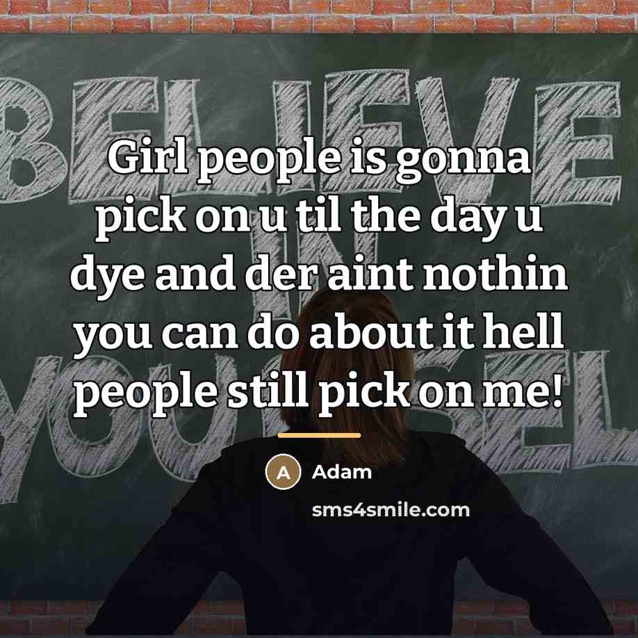 “Girl people is gonna pick on u til the day…” quote by Adam