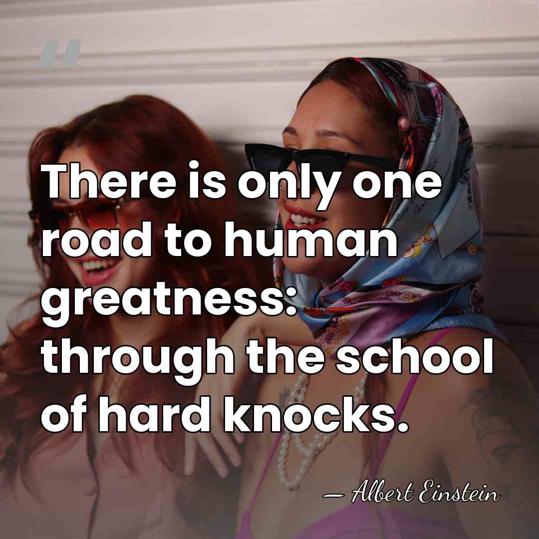There is only one road to human greatness: through the school of&hellip; - Albert Einstein