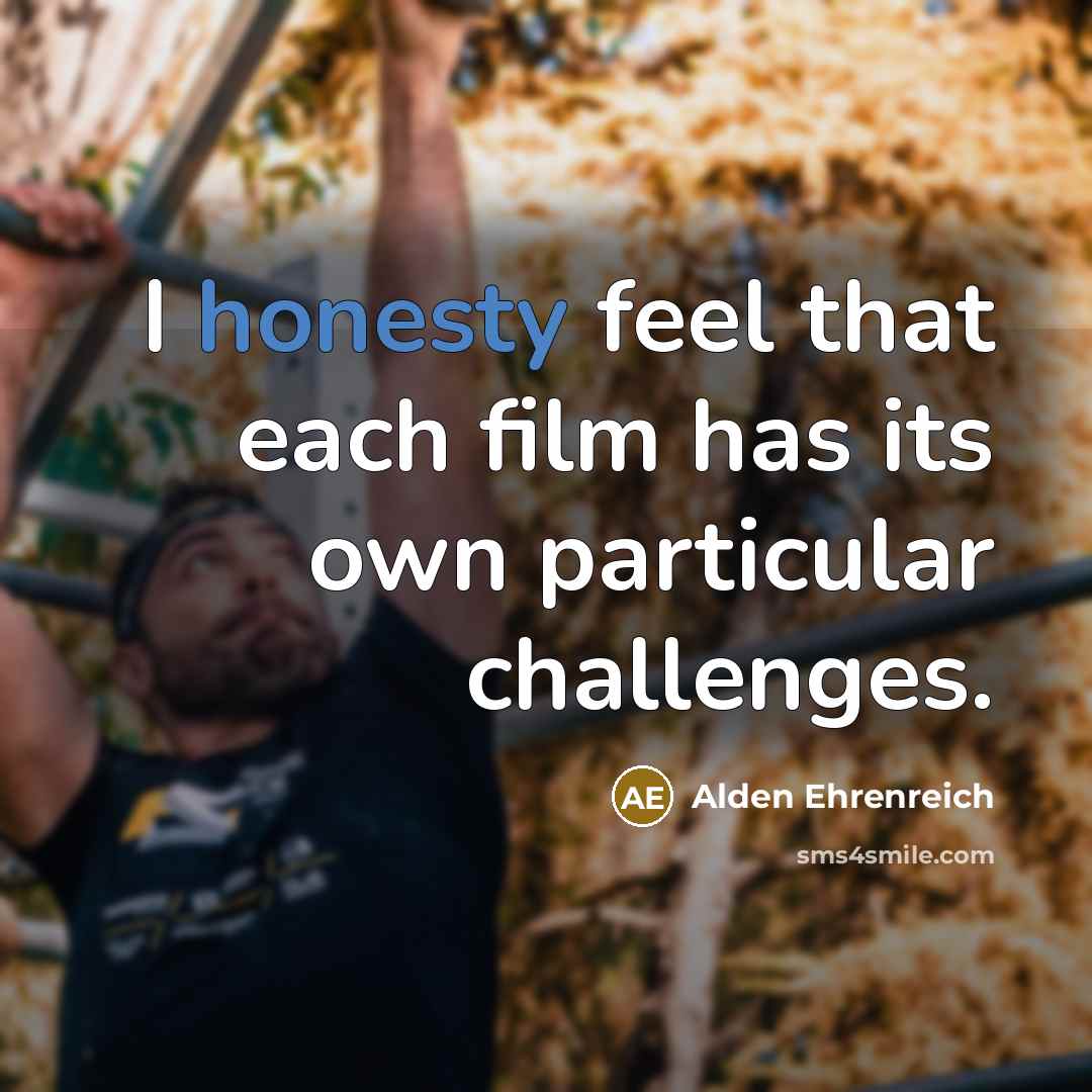 “I honesty feel that each film has its own particular…” quote by Alden Ehrenreich