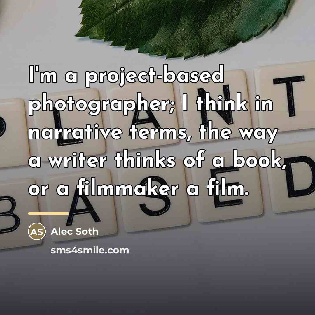 “I'm a project-based photographer; I think in narrative terms, the…” quote by Alec Soth