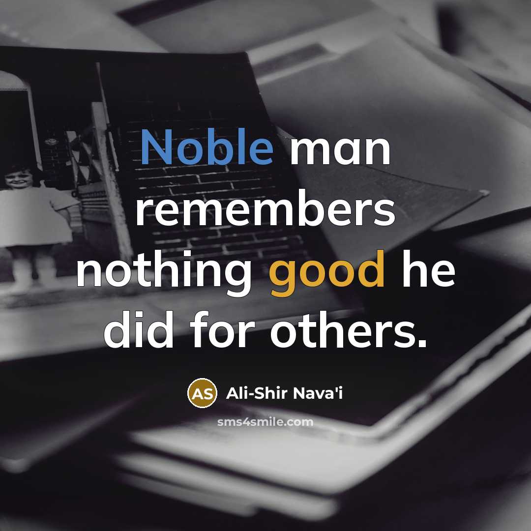 “Noble man remembers nothing good he did for others.” quote by Ali-Shir Nava'i