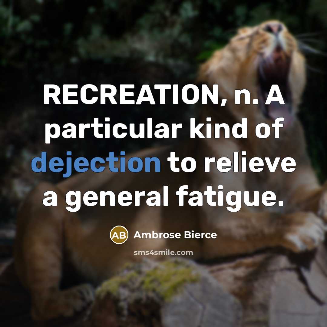 “RECREATION, n. A particular kind of dejection to relieve a…” quote by Ambrose Bierce