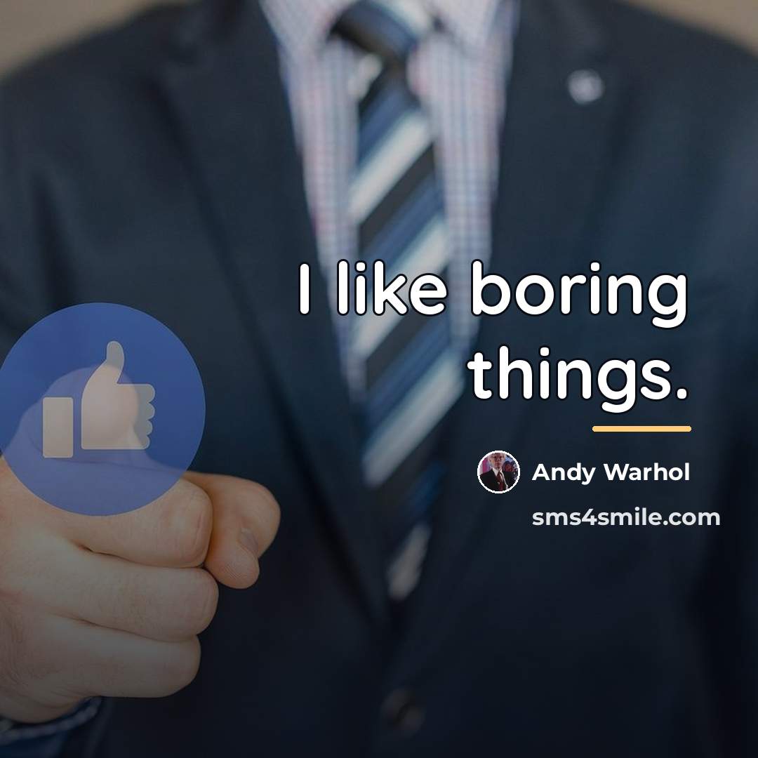 “I like boring things.…” quote by Andy Warhol