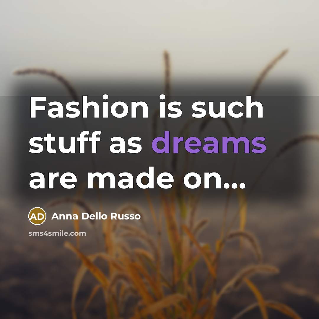 “Fashion is such stuff as dreams are made on…” quote by Anna Dello Russo