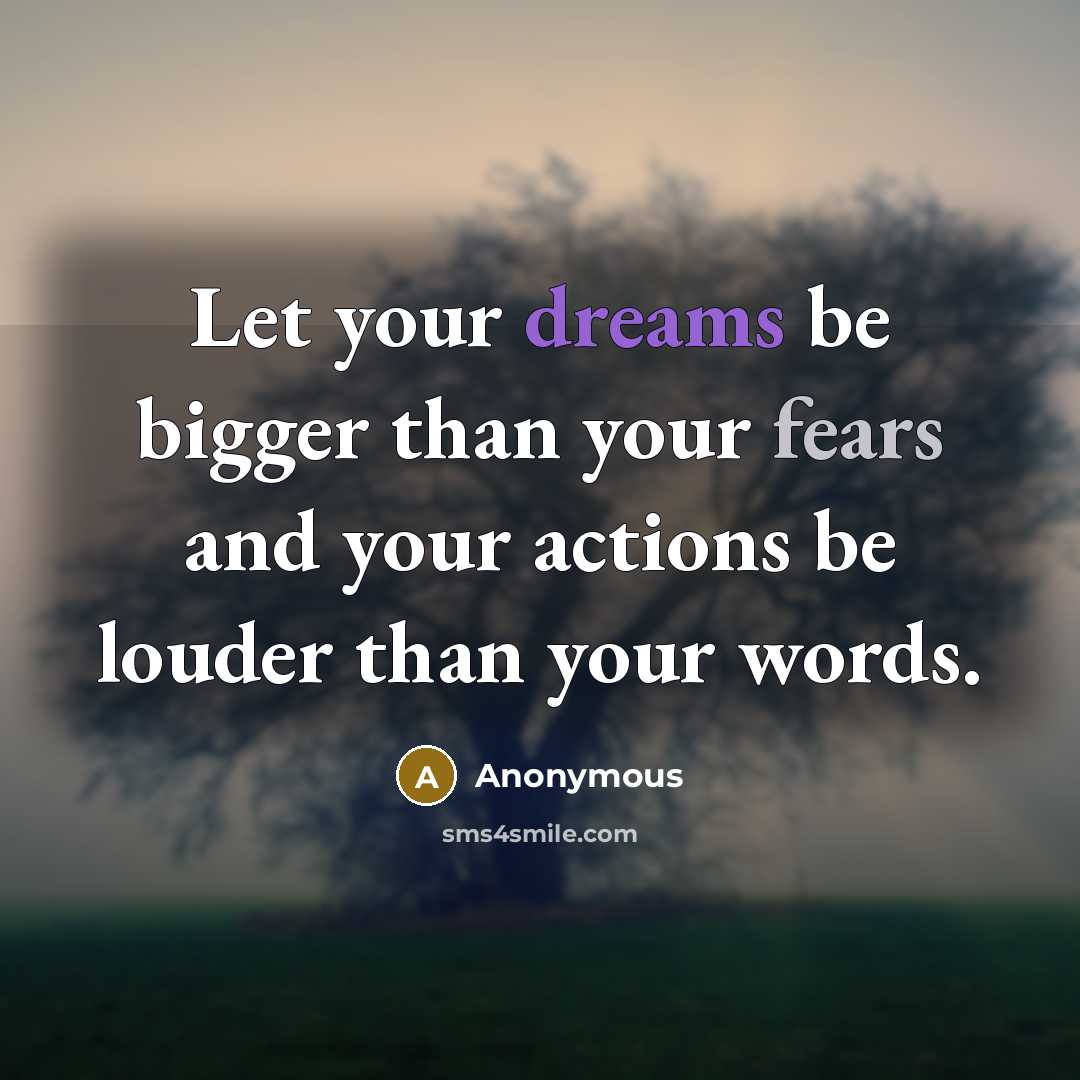 “Let your dreams be bigger than your fears and your actions be louder than your words.” quote by Anonymous
