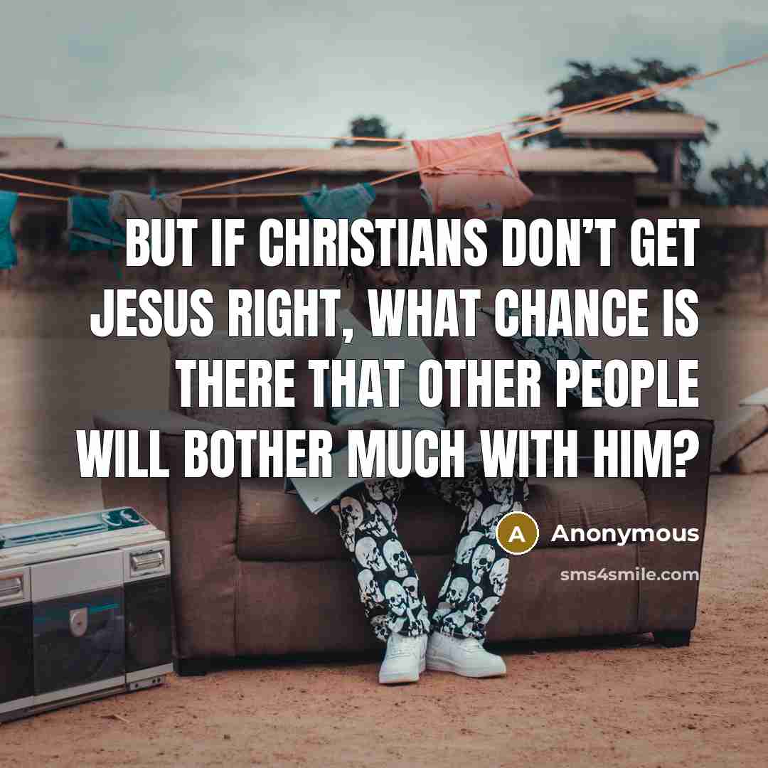 “But if Christians don’t get Jesus right, what chance is…” quote by Anonymous