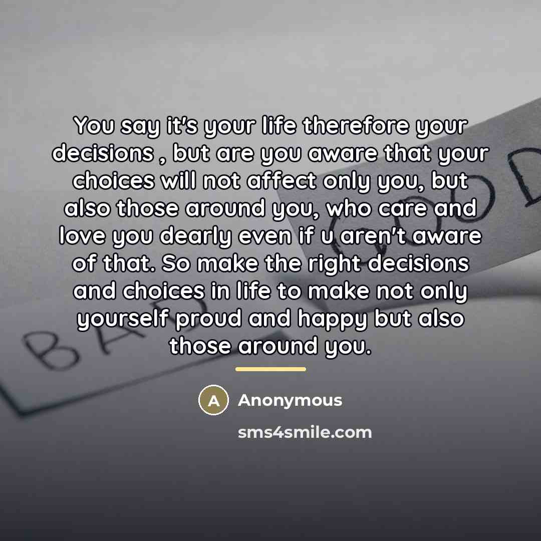 “You say it's your life therefore your decisions , but…” quote by Anonymous