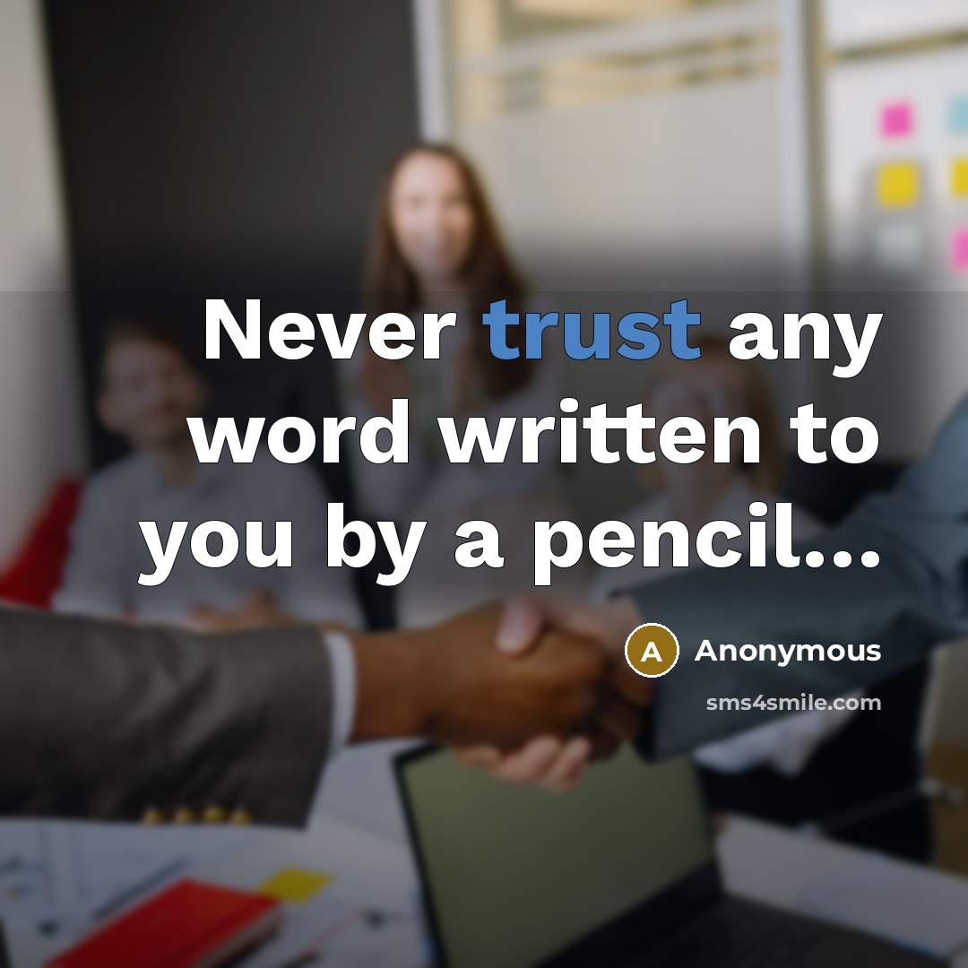 “Never trust any word written to you by a pencil.....…” quote by Anonymous