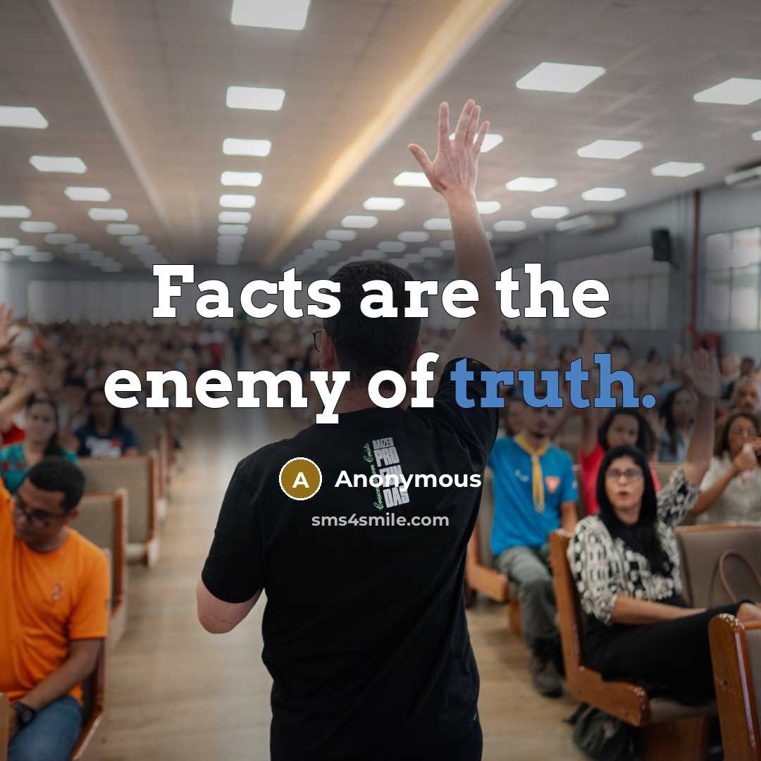 “Facts are the enemy of truth.…” quote by Anonymous
