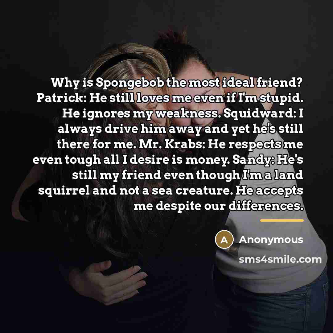 “Why is Spongebob the most ideal friend? Patrick: He still…” quote by Anonymous