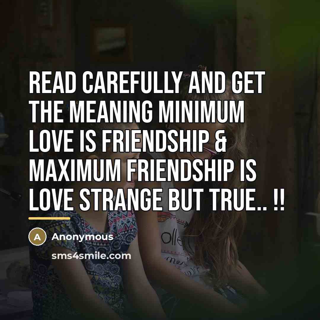 “Read Carefully And Get The Meaning Minimum Love is Friendship…” quote by Anonymous