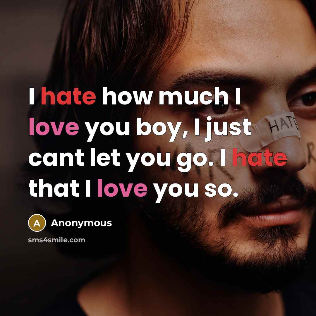 “I hate how much I love you boy, I just cant let you go. I hate that I love you so.” quote by Anonymous