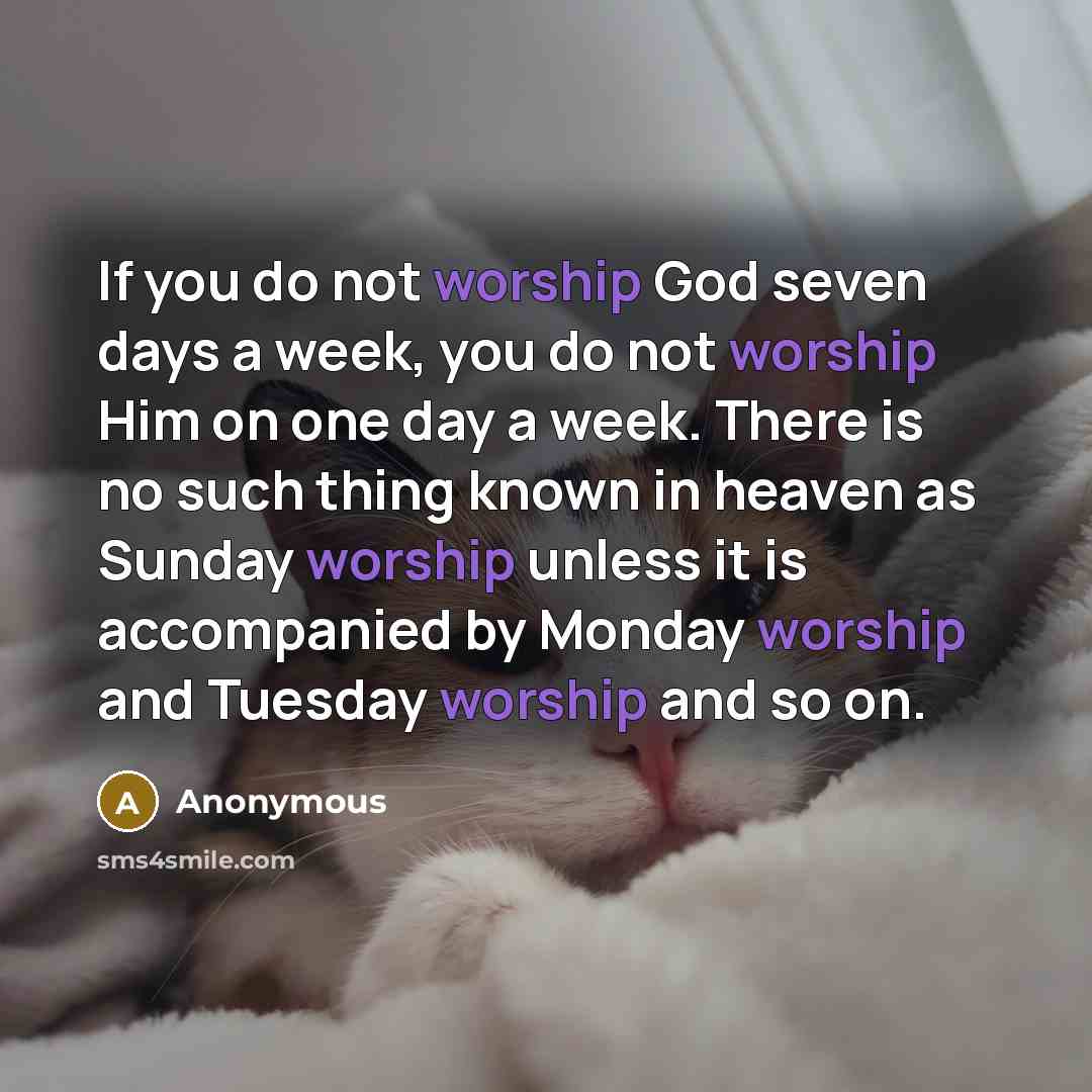 “If you do not worship God seven days a week,…” quote by Anonymous