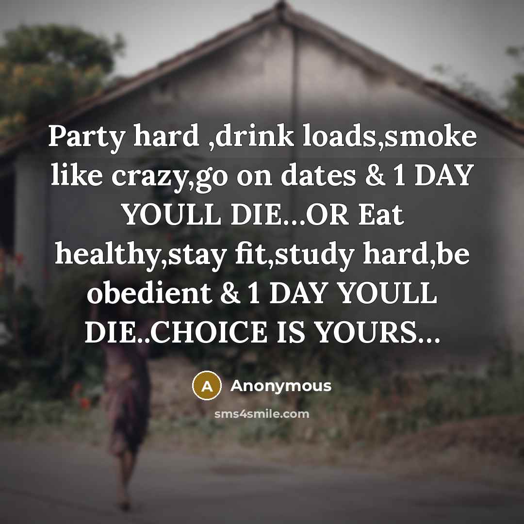 “Party hard ,drink loads,smoke like crazy,go on dates & 1…” quote by Anonymous