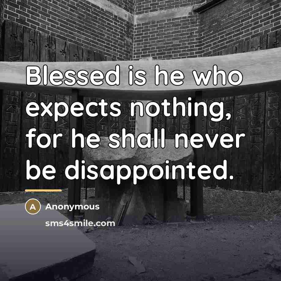“Blessed is he who expects nothing, for he shall never…” quote by Anonymous