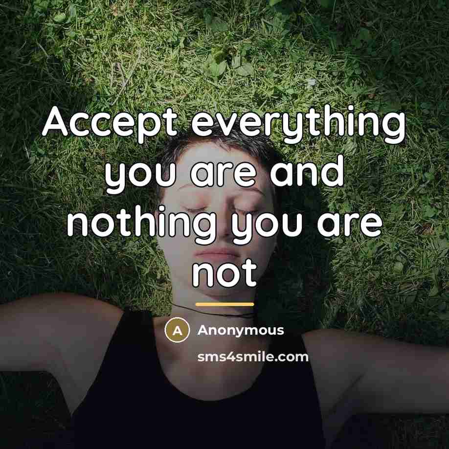 “Accept everything you are and nothing you are not…” quote by Anonymous