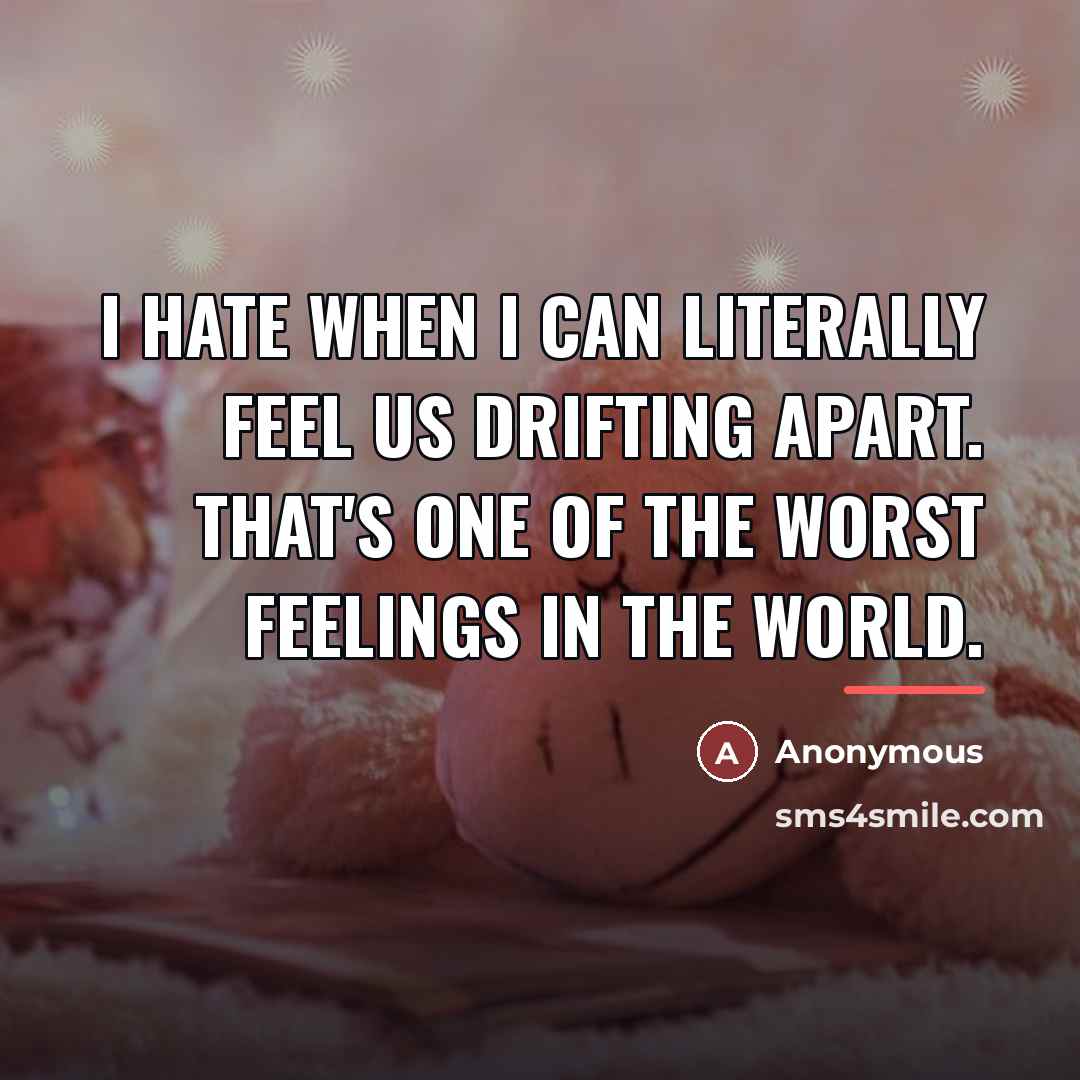 “I hate when I can literally feel us drifting apart.…” quote by Anonymous