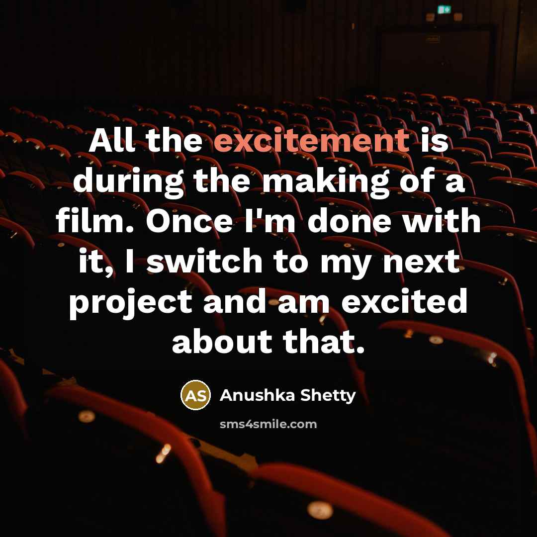 “All the excitement is during the making of a film.…” quote by Anushka Shetty
