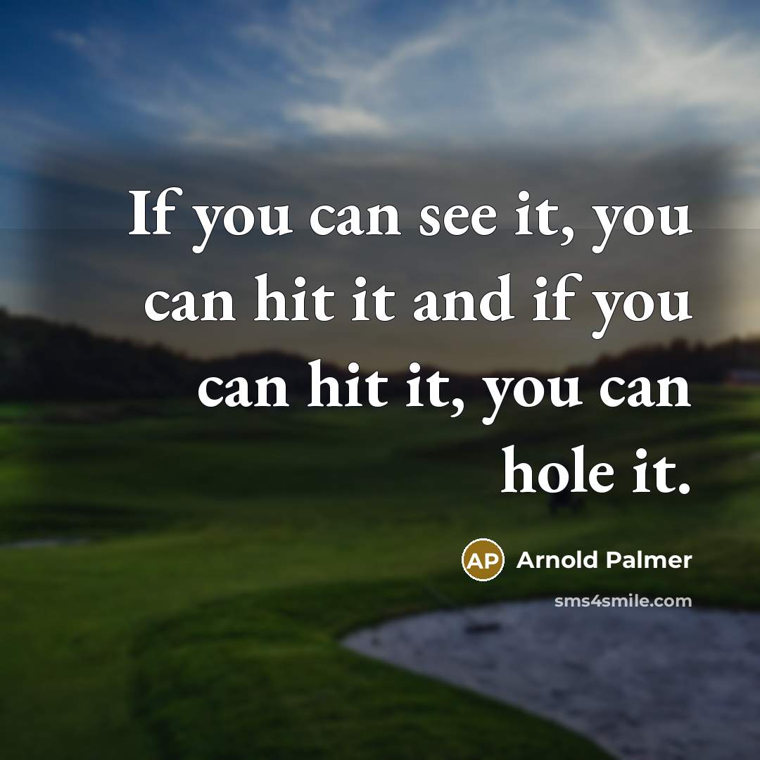 “If you can see it, you can hit it and…” quote by Arnold Palmer