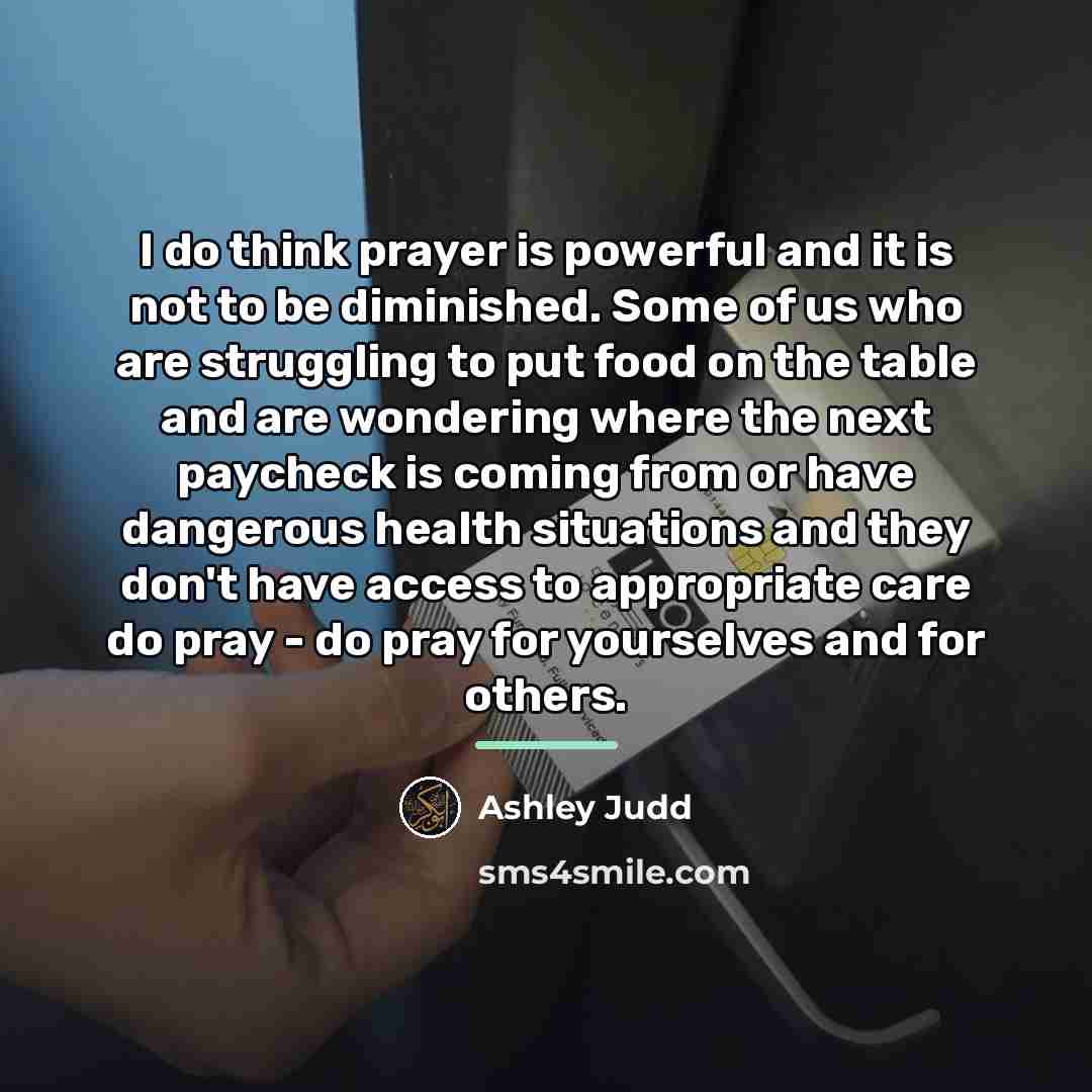 “I do think prayer is powerful and it is not…” quote by Ashley Judd