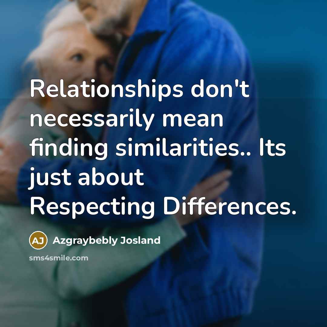 “Relationships don't necessarily mean finding similarities.. Its just about Respecting…” quote by Azgraybebly Josland