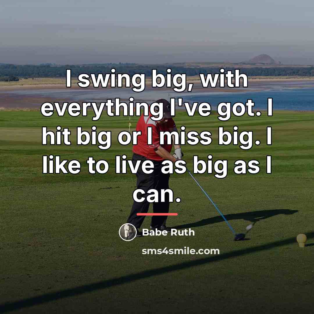 “I swing big, with everything I've got. I hit big…” quote by Babe Ruth