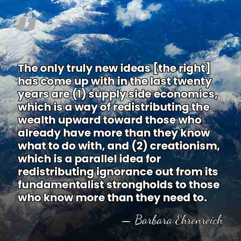 The only truly new ideas [the right] has come up with in&hellip; - Barbara Ehrenreich