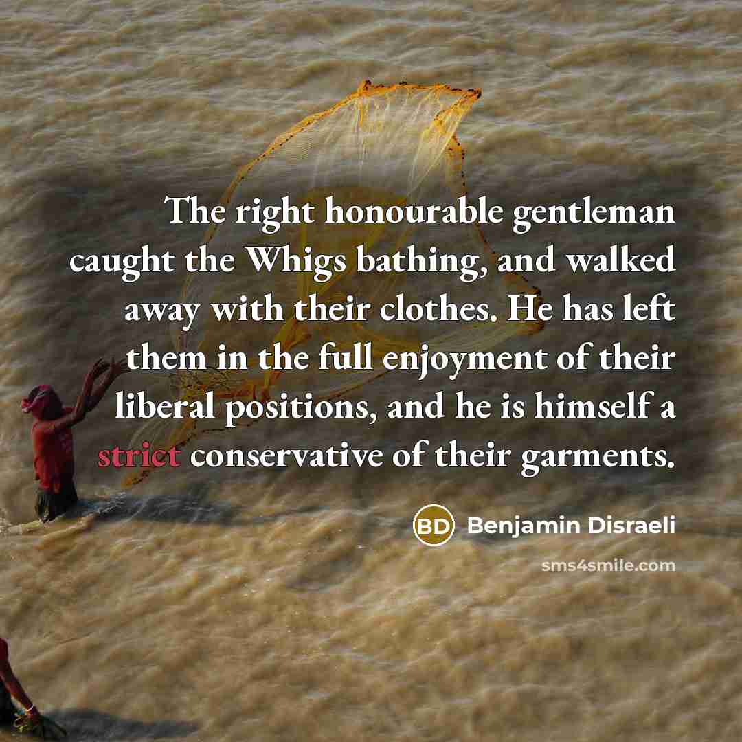 “The right honourable gentleman caught the Whigs bathing, and walked…” quote by Benjamin Disraeli