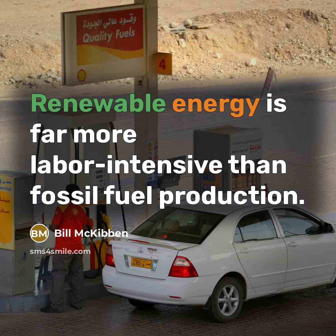 “Renewable energy is far more labor-intensive than fossil fuel production.” quote by Bill McKibben