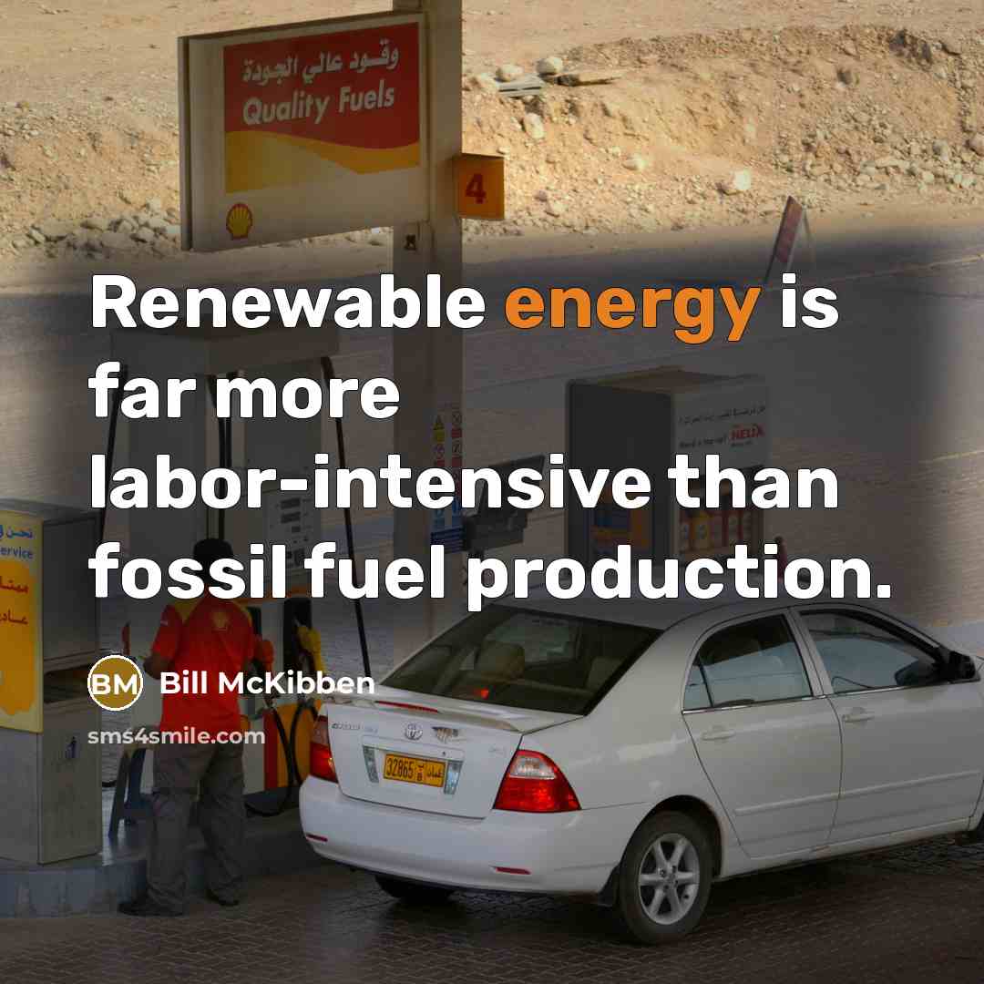 “Renewable energy is far more labor-intensive than fossil fuel production.…” quote by Bill McKibben