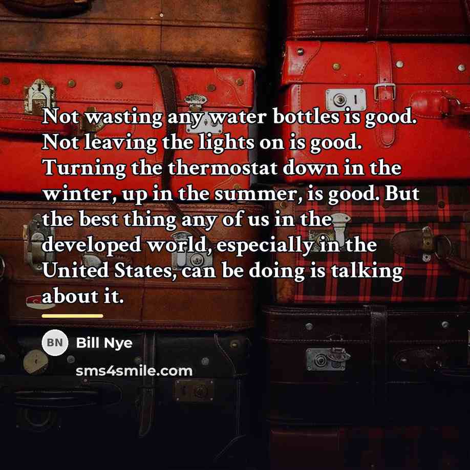 “Not wasting any water bottles is good. Not leaving the…” quote by Bill Nye