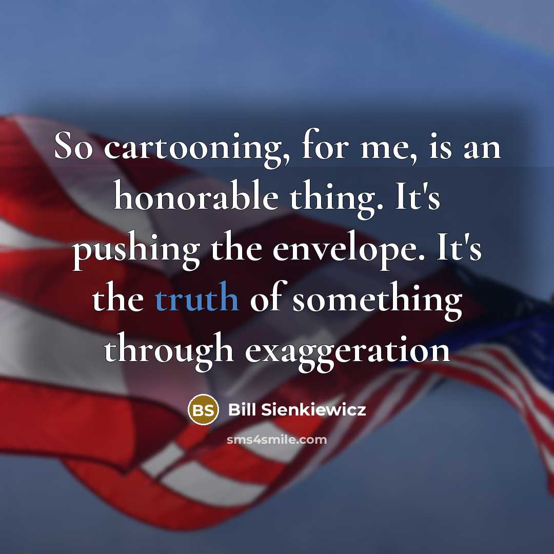“So cartooning, for me, is an honorable thing. It's pushing…” quote by Bill Sienkiewicz