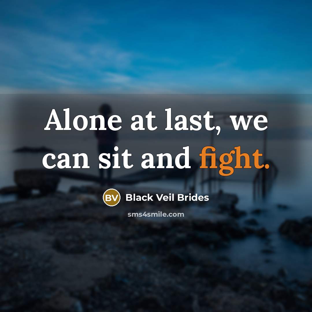 “Alone at last, we can sit and fight.…” quote by Black Veil Brides