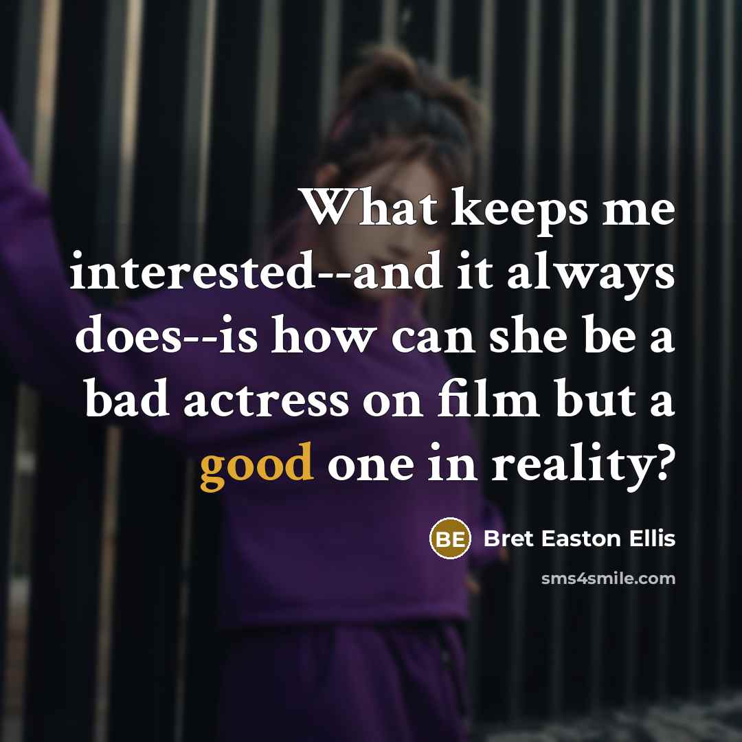 “What keeps me interested--and it always does--is how can she…” quote by Bret Easton Ellis