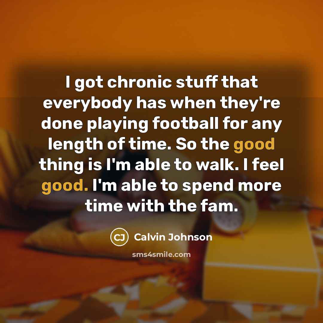 “I got chronic stuff that everybody has when they're done…” quote by Calvin Johnson