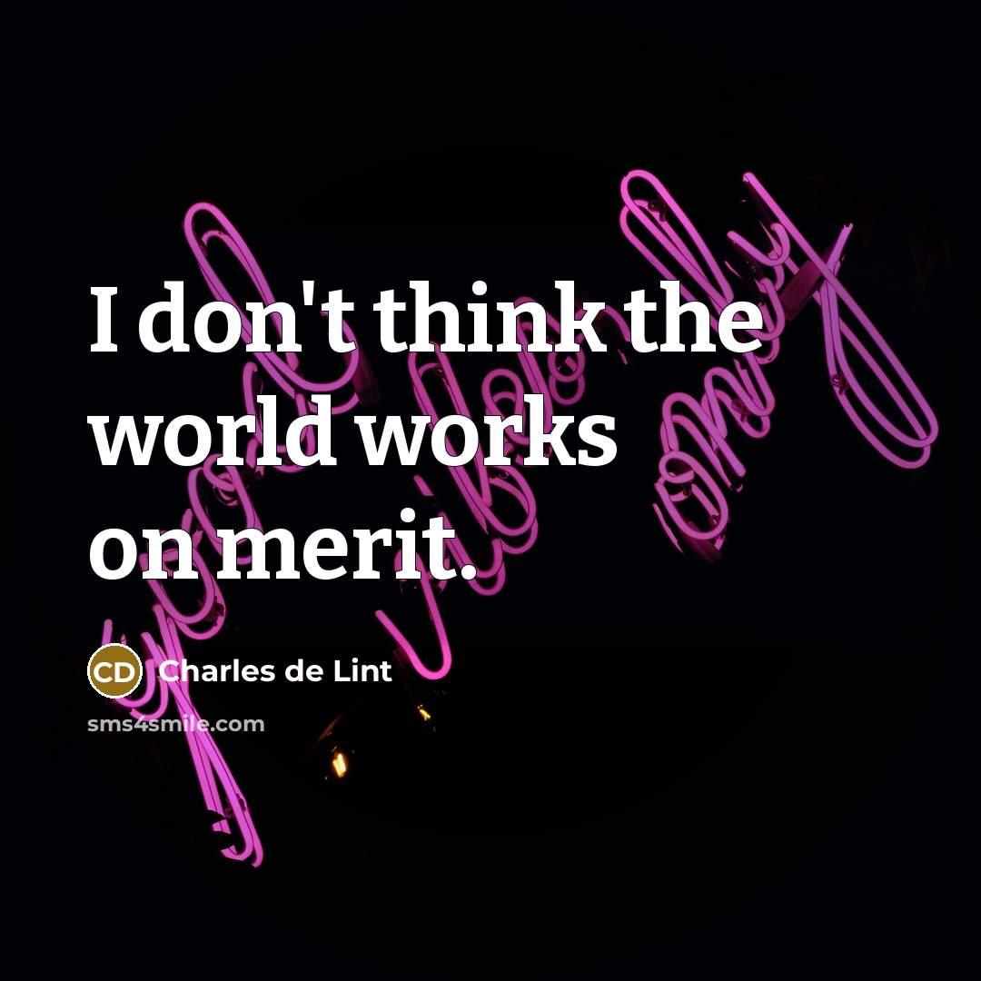 “I don't think the world works on merit.…” quote by Charles de Lint