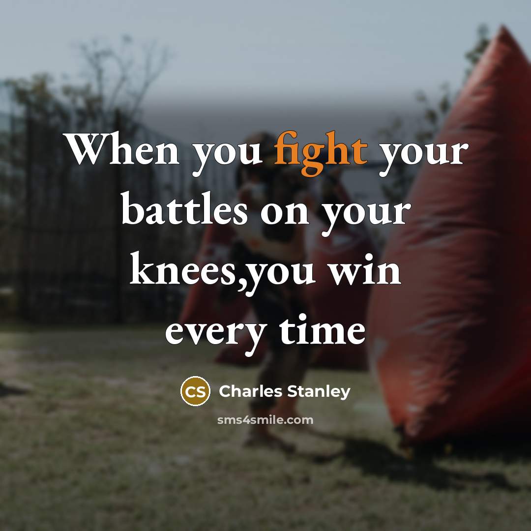 “When you fight your battles on your knees,you win every…” quote by Charles Stanley