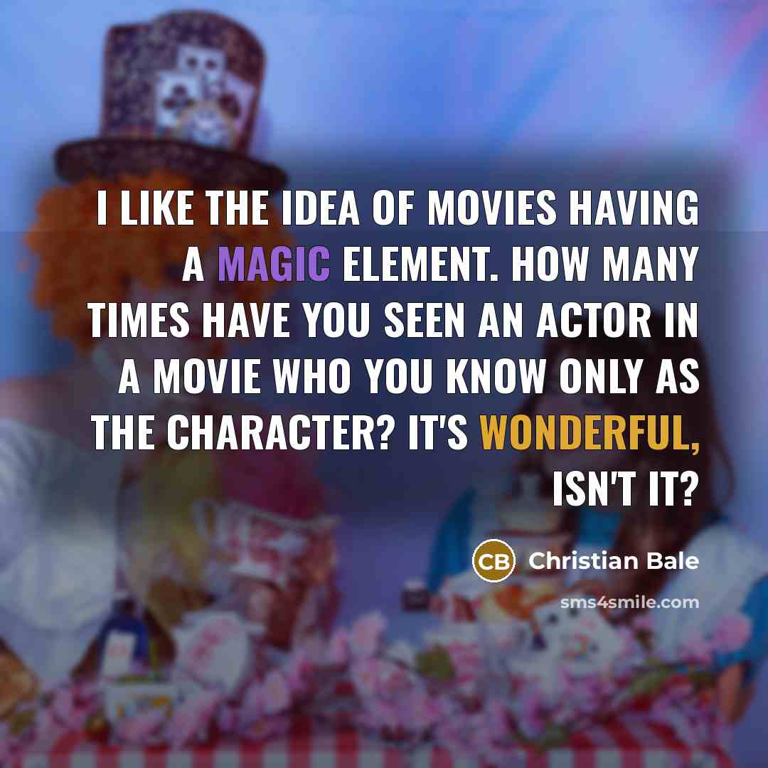 “I like the idea of movies having a magic element.…” quote by Christian Bale