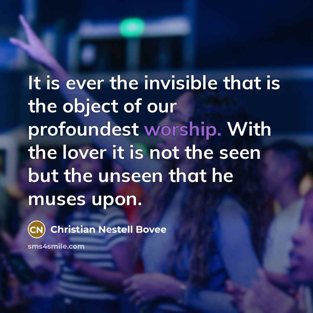 “It is ever the invisible that is the object of…” quote by Christian Nestell Bovee