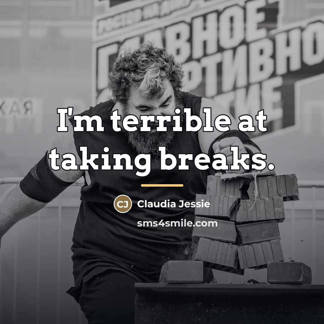 “I'm terrible at taking breaks.…” quote by Claudia Jessie