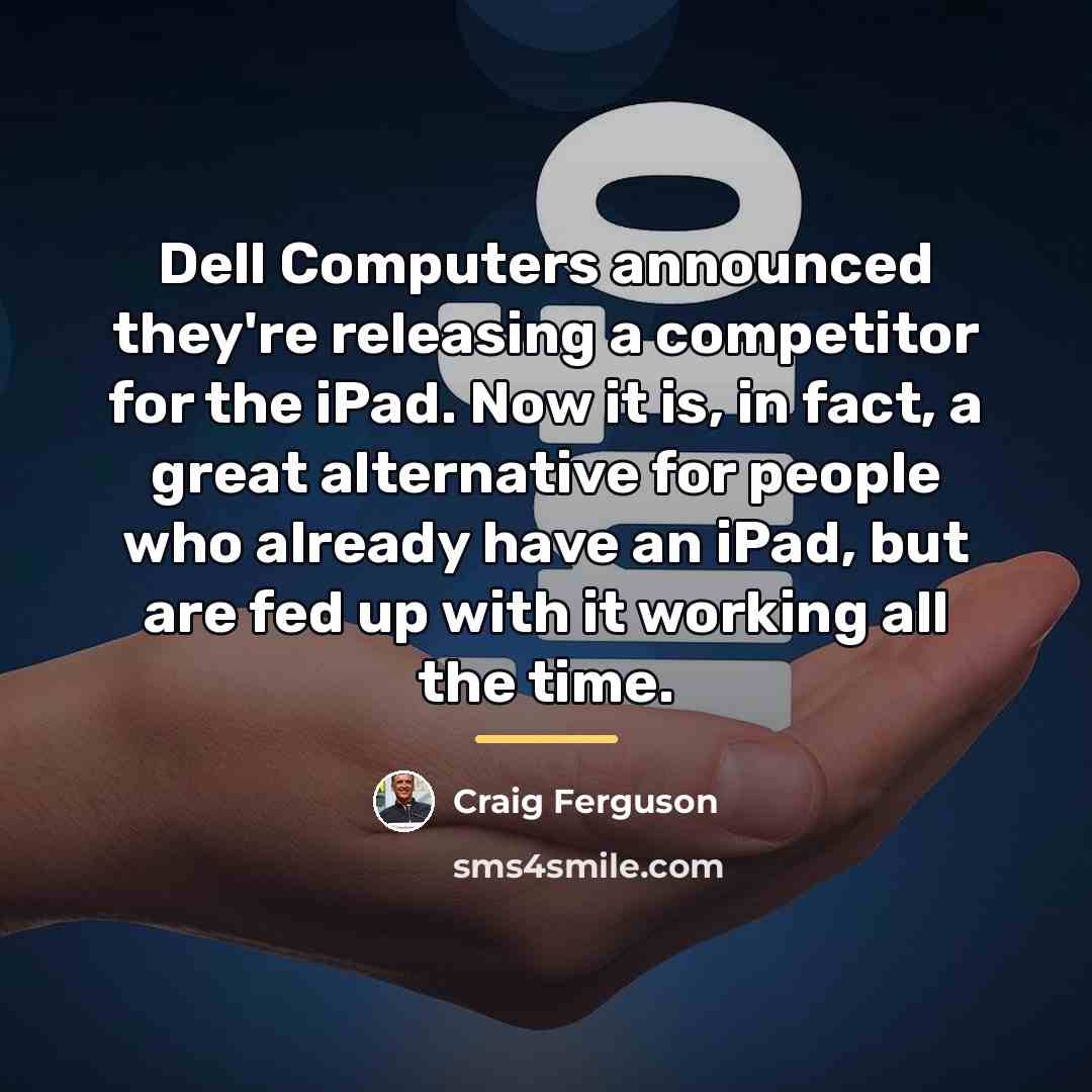 “Dell Computers announced they're releasing a competitor for the iPad.…” quote by Craig Ferguson