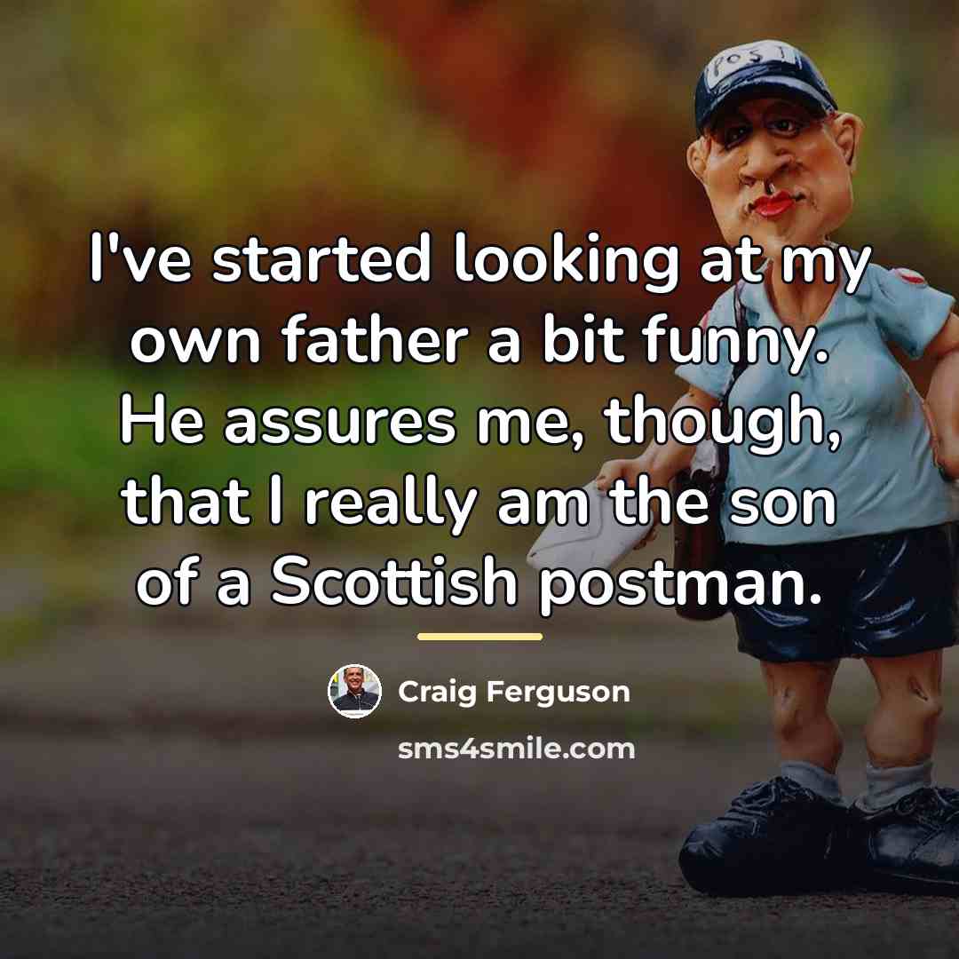 “I've started looking at my own father a bit funny.…” quote by Craig Ferguson