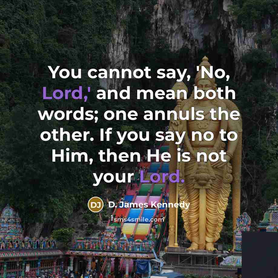 “You cannot say, 'No, Lord,' and mean both words; one…” quote by D. James Kennedy