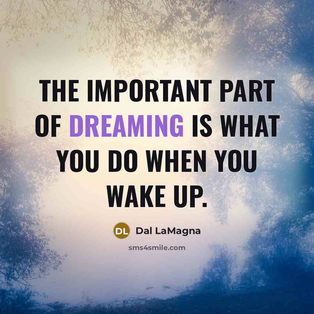 “The important part of dreaming is what you do when…” quote by Dal LaMagna