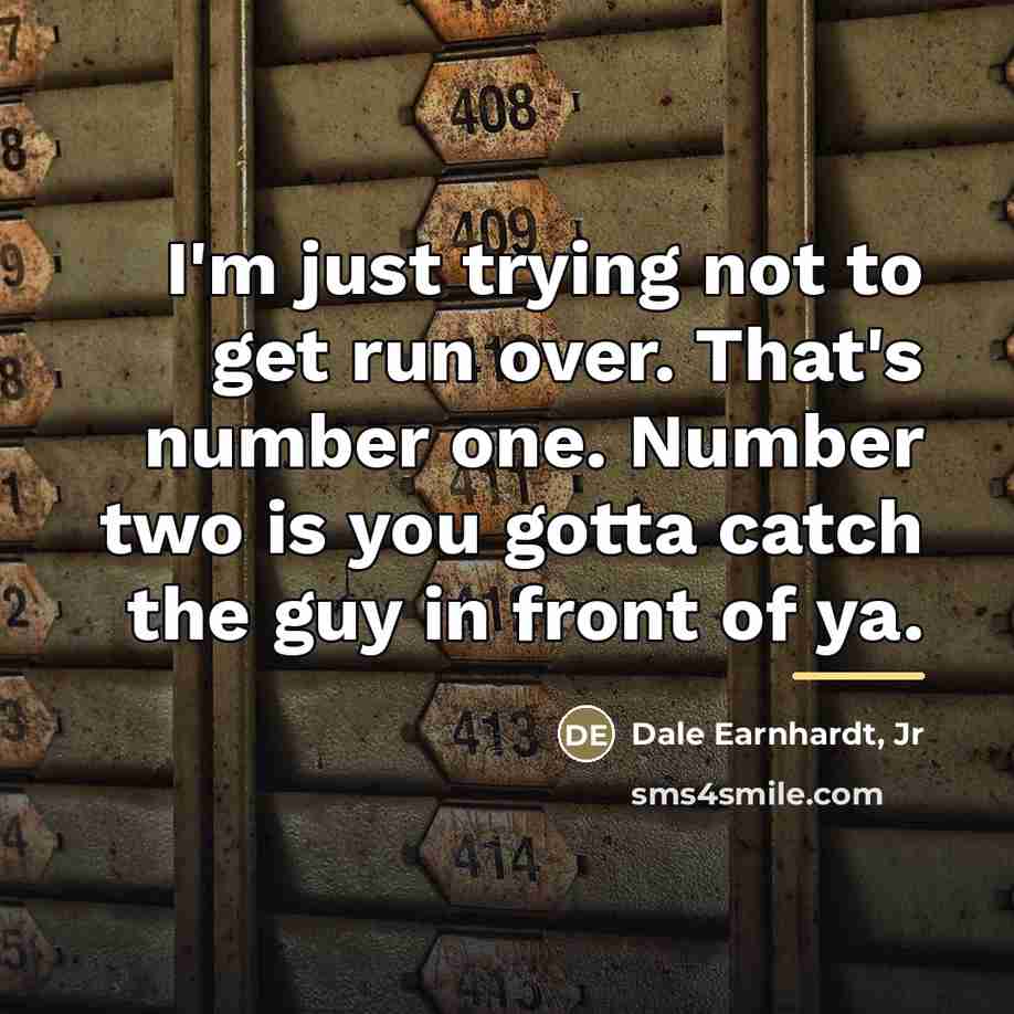 “I'm just trying not to get run over. That's number…” quote by Dale Earnhardt, Jr