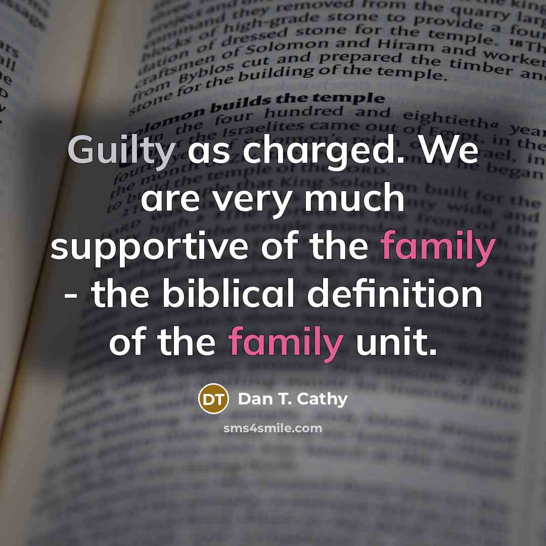 “Guilty as charged. We are very much supportive of the…” quote by Dan T. Cathy