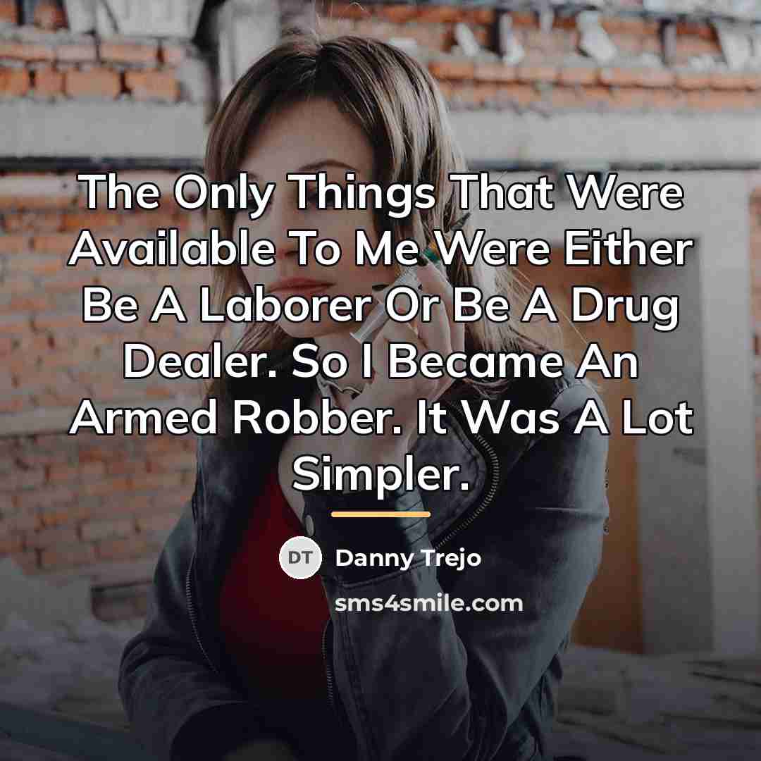 “The Only Things That Were Available To Me Were Either…” quote by Danny Trejo