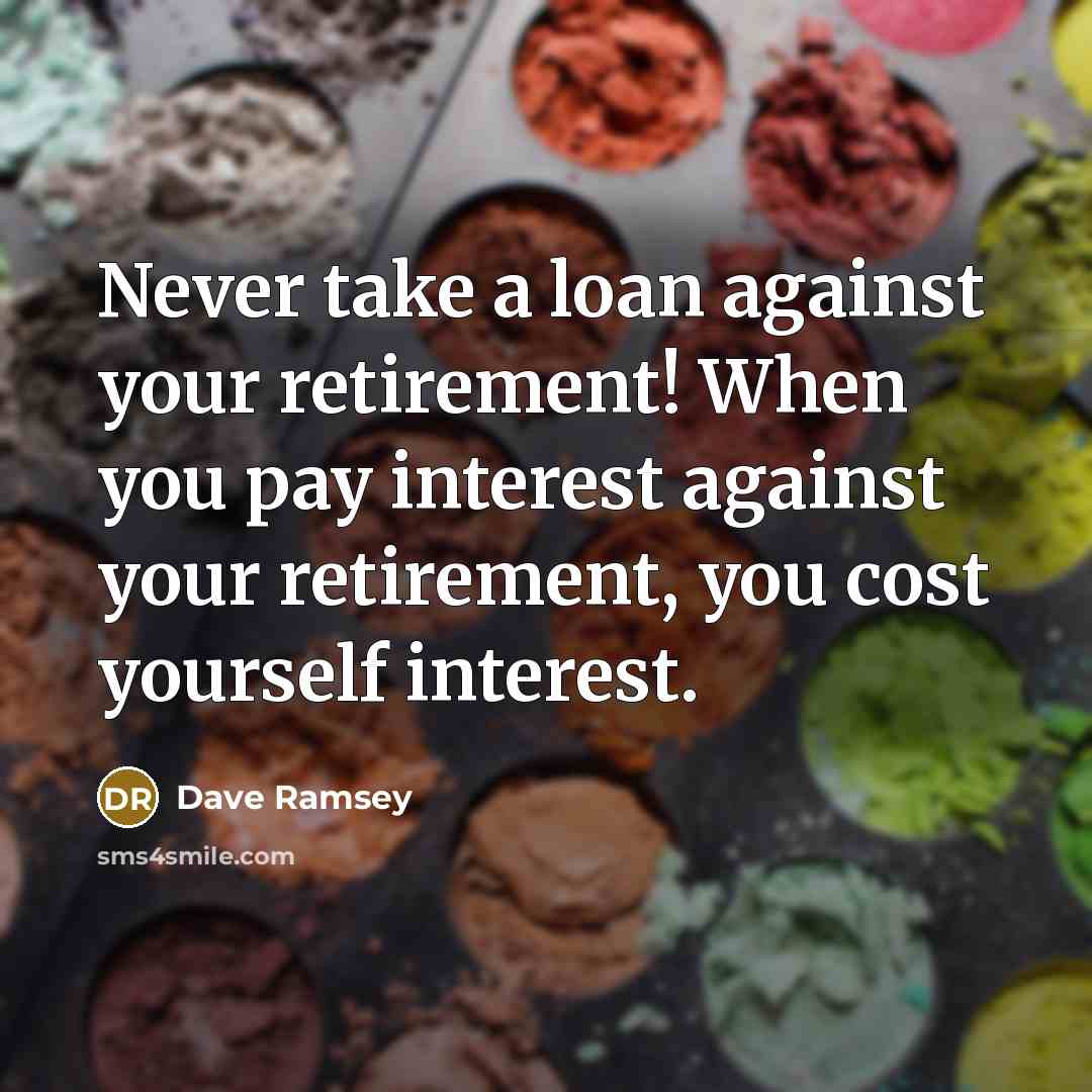 “Never take a loan against your retirement! When you pay…” quote by Dave Ramsey