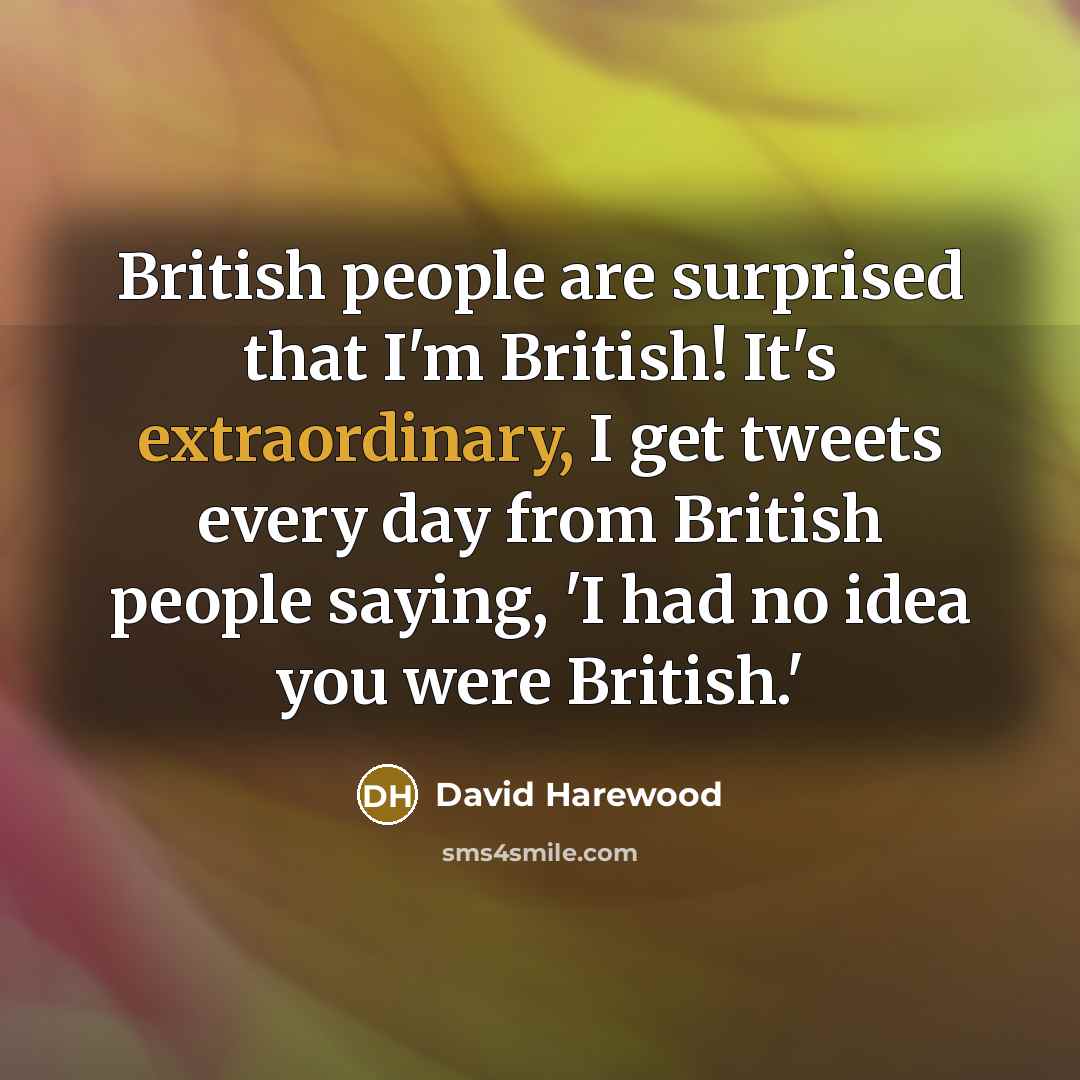 “British people are surprised that I'm British! It's extraordinary, I…” quote by David Harewood